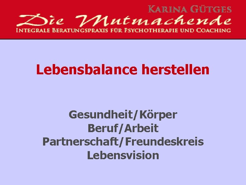 Lebensbalance herstellen Gesundheit/Körper Beruf/Arbeit Partnerschaft/Freundeskreis Lebensvision 