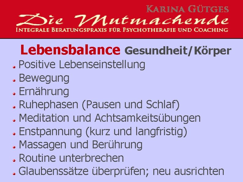 Lebensbalance Gesundheit/Körper Positive Lebenseinstellung Bewegung Ernährung Ruhephasen (Pausen und Schlaf) Meditation und Achtsamkeitsübungen Enstpannung