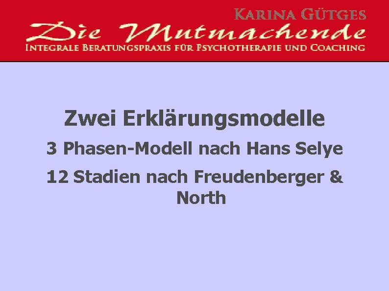 Zwei Erklärungsmodelle 3 Phasen-Modell nach Hans Selye 12 Stadien nach Freudenberger & North 