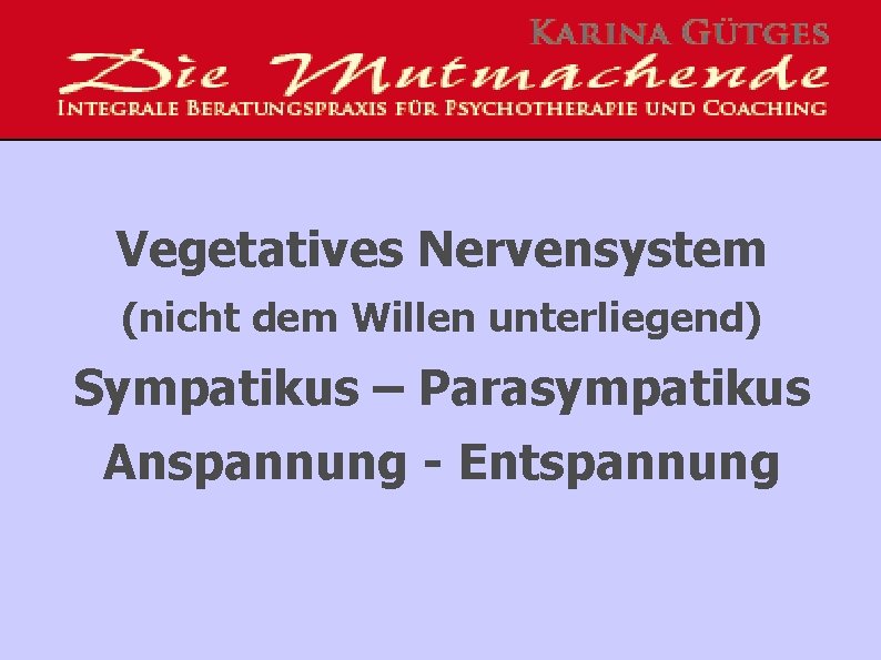 Vegetatives Nervensystem (nicht dem Willen unterliegend) Sympatikus – Parasympatikus Anspannung - Entspannung 