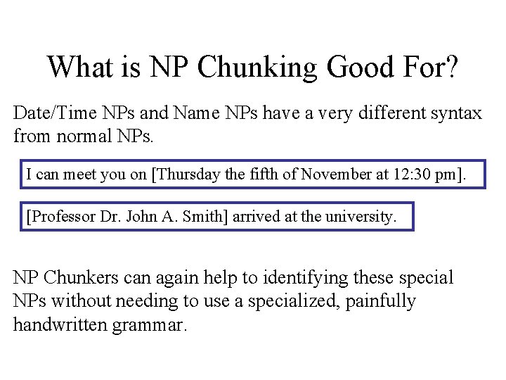 What is NP Chunking Good For? Date/Time NPs and Name NPs have a very