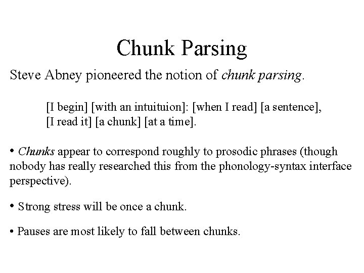 Chunk Parsing Steve Abney pioneered the notion of chunk parsing. [I begin] [with an