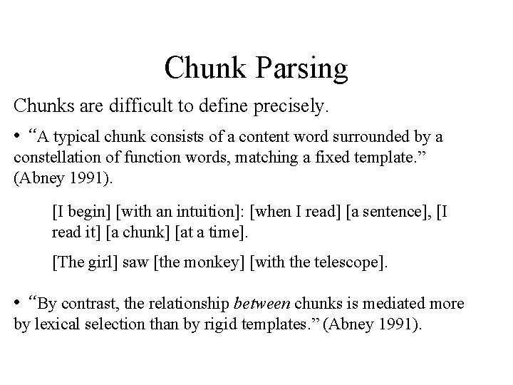 Chunk Parsing Chunks are difficult to define precisely. • “A typical chunk consists of