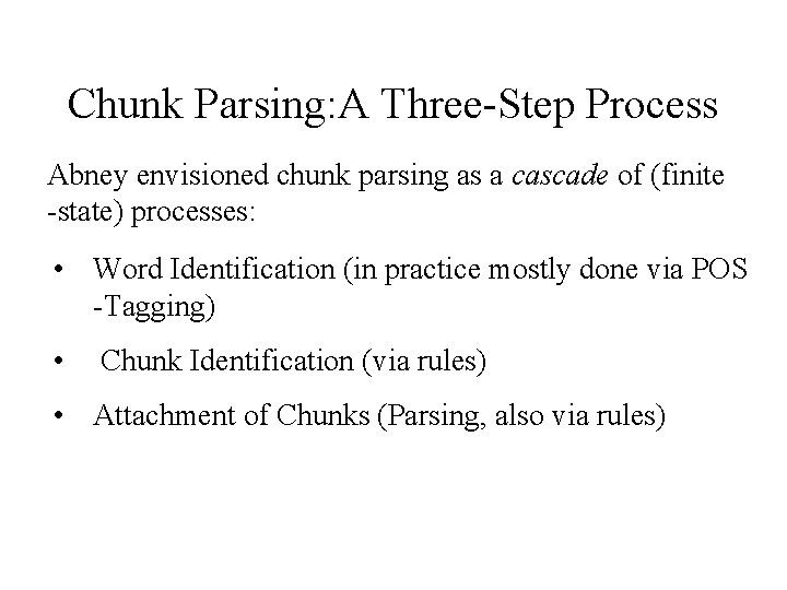 Chunk Parsing: A Three-Step Process Abney envisioned chunk parsing as a cascade of (finite