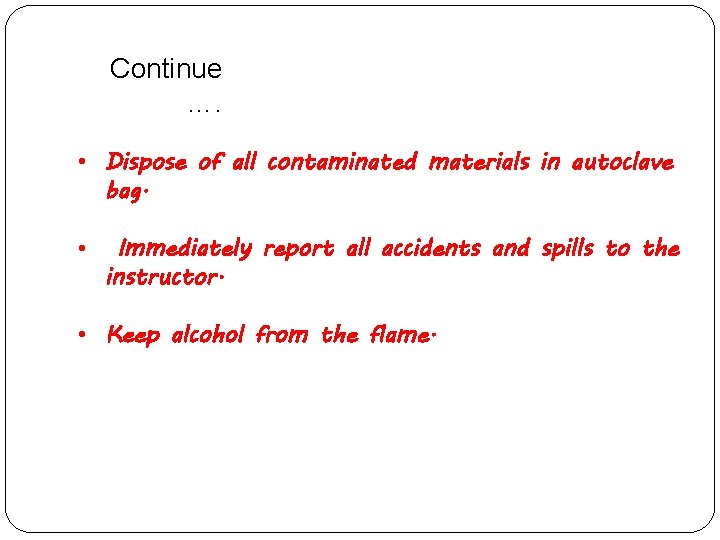 Continue …. • Dispose of all contaminated materials in autoclave bag. • Immediately report