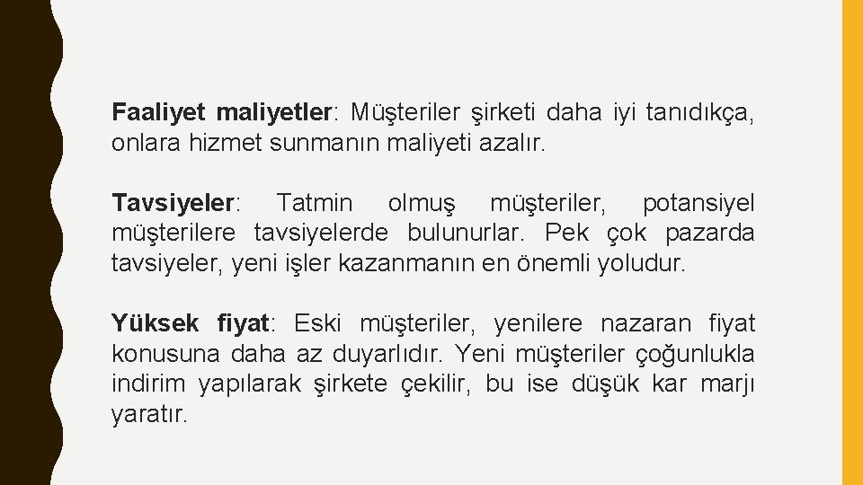 Faaliyet maliyetler: Müşteriler şirketi daha iyi tanıdıkça, onlara hizmet sunmanın maliyeti azalır. Tavsiyeler: Tatmin