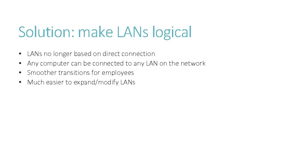 Solution: make LANs logical • • LANs no longer based on direct connection Any