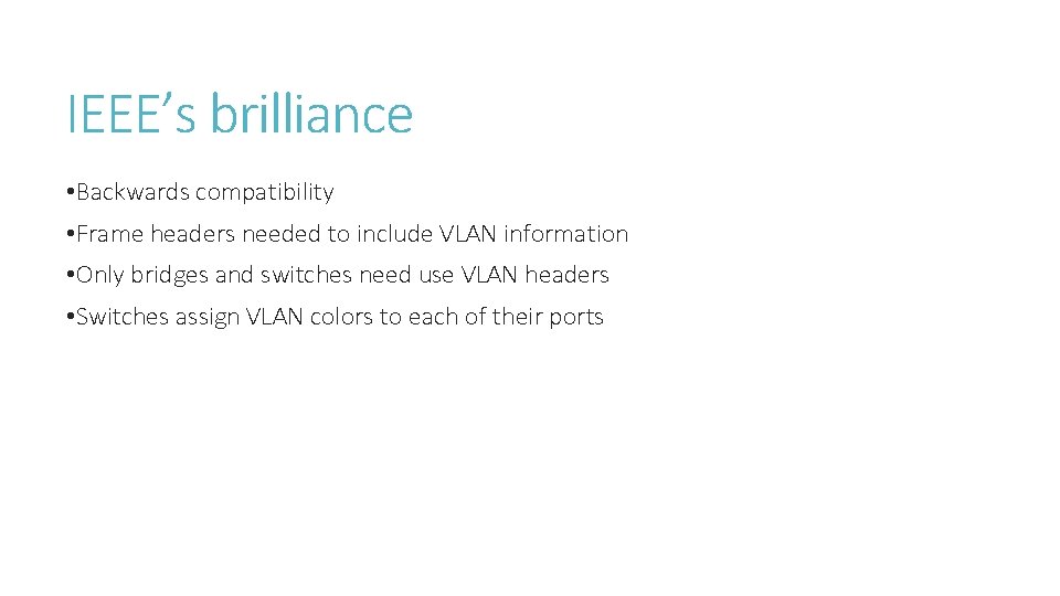 IEEE’s brilliance • Backwards compatibility • Frame headers needed to include VLAN information •