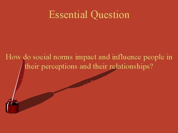 Essential Question How do social norms impact and influence people in their perceptions and