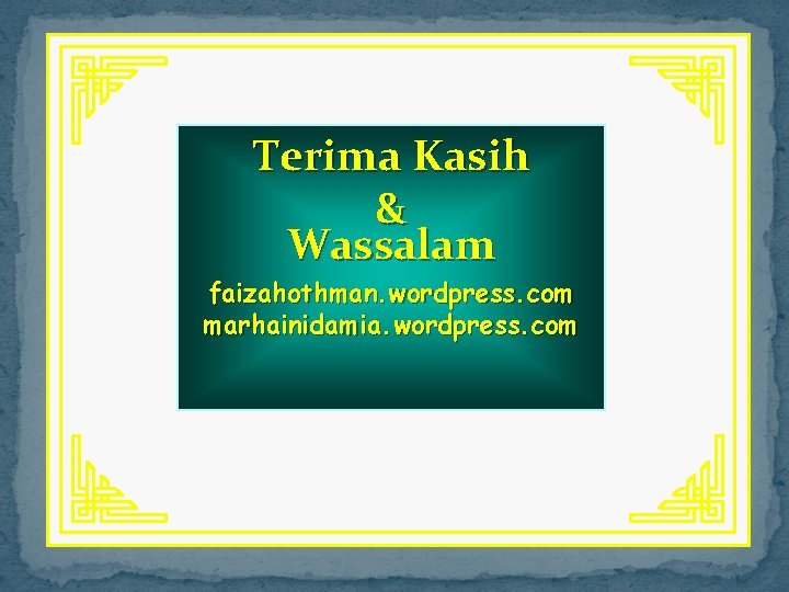 Terima Kasih & Wassalam faizahothman. wordpress. com marhainidamia. wordpress. com 