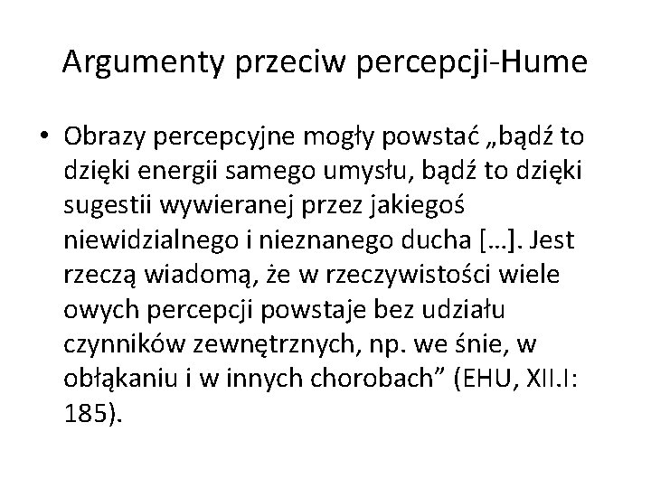 Argumenty przeciw percepcji-Hume • Obrazy percepcyjne mogły powstać „bądź to dzięki energii samego umysłu,