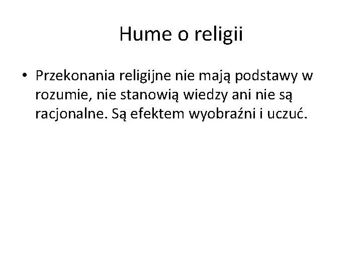 Hume o religii • Przekonania religijne nie mają podstawy w rozumie, nie stanowią wiedzy