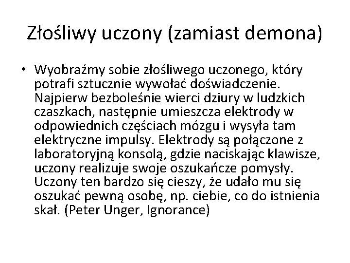 Złośliwy uczony (zamiast demona) • Wyobraźmy sobie złośliwego uczonego, który potrafi sztucznie wywołać doświadczenie.