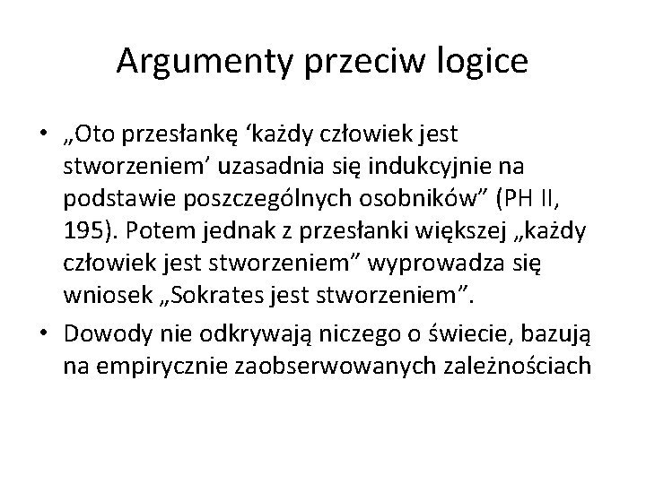 Argumenty przeciw logice • „Oto przesłankę ‘każdy człowiek jest stworzeniem’ uzasadnia się indukcyjnie na