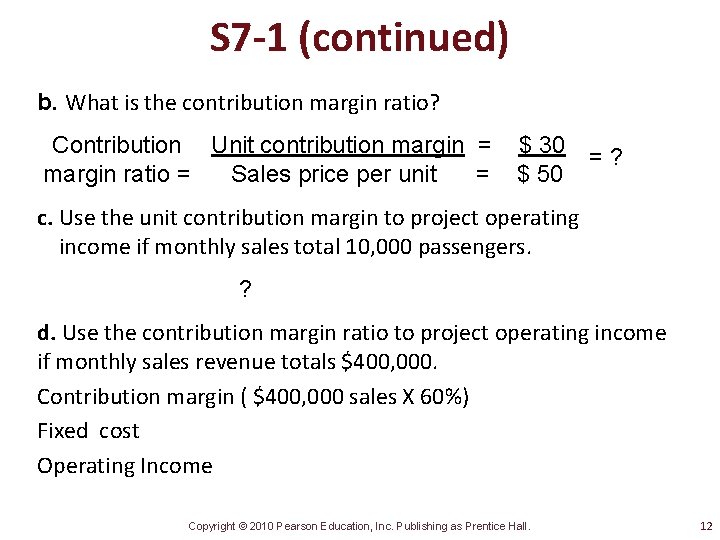 S 7 -1 (continued) b. What is the contribution margin ratio? Contribution Unit contribution