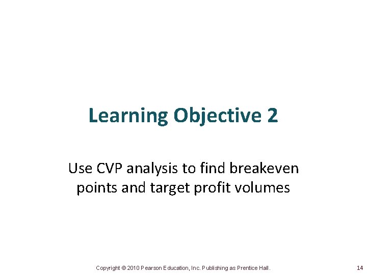 Learning Objective 2 Use CVP analysis to find breakeven points and target profit volumes