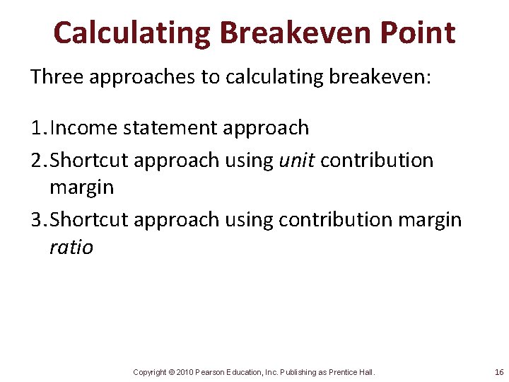 Calculating Breakeven Point Three approaches to calculating breakeven: 1. Income statement approach 2. Shortcut