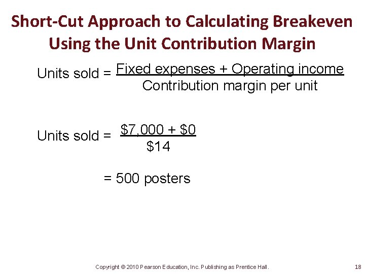 Short-Cut Approach to Calculating Breakeven Using the Unit Contribution Margin Units sold = Fixed