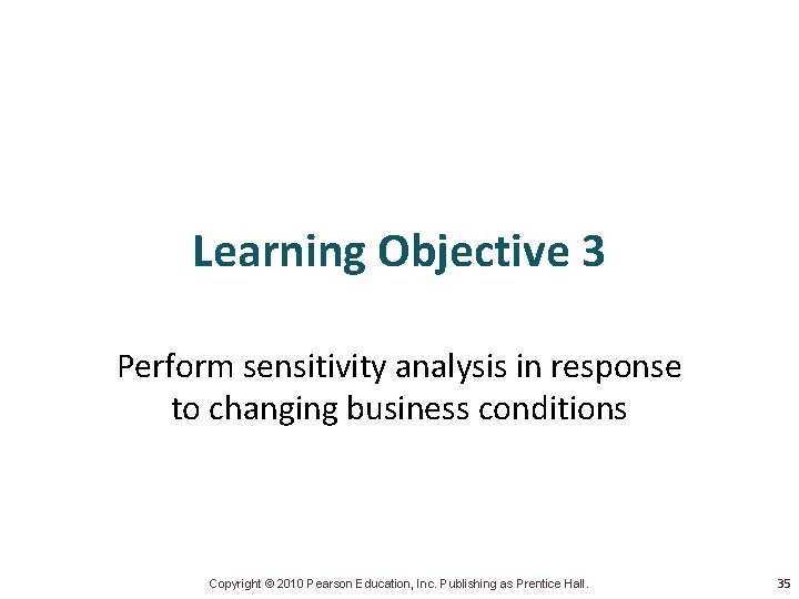 Learning Objective 3 Perform sensitivity analysis in response to changing business conditions Copyright ©