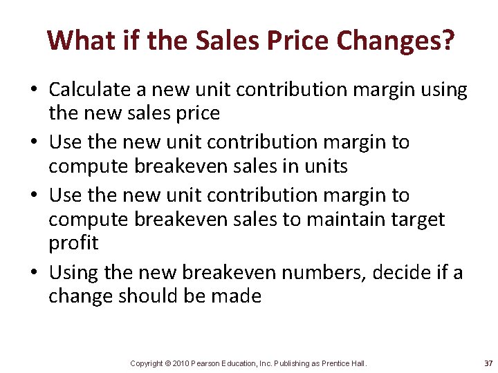 What if the Sales Price Changes? • Calculate a new unit contribution margin using