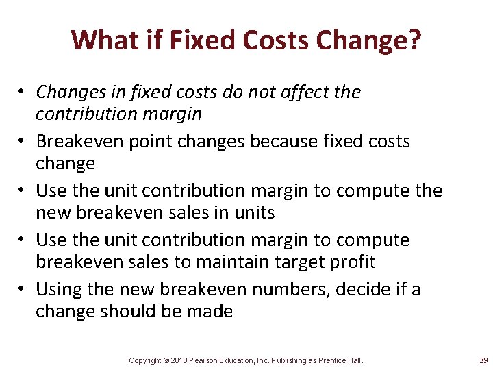 What if Fixed Costs Change? • Changes in fixed costs do not affect the