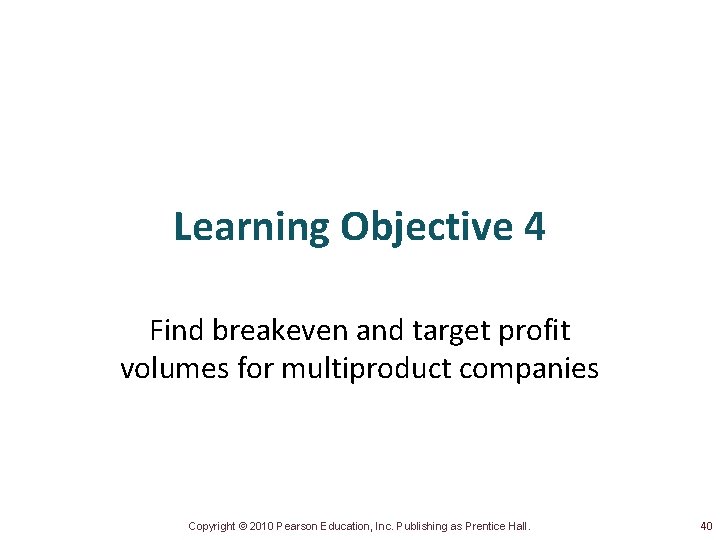 Learning Objective 4 Find breakeven and target profit volumes for multiproduct companies Copyright ©