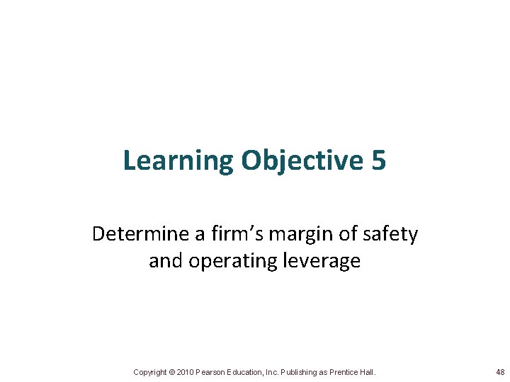Learning Objective 5 Determine a firm’s margin of safety and operating leverage Copyright ©