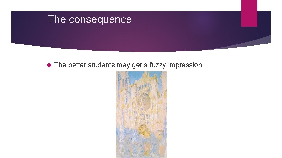 The consequence The better students may get a fuzzy impression 