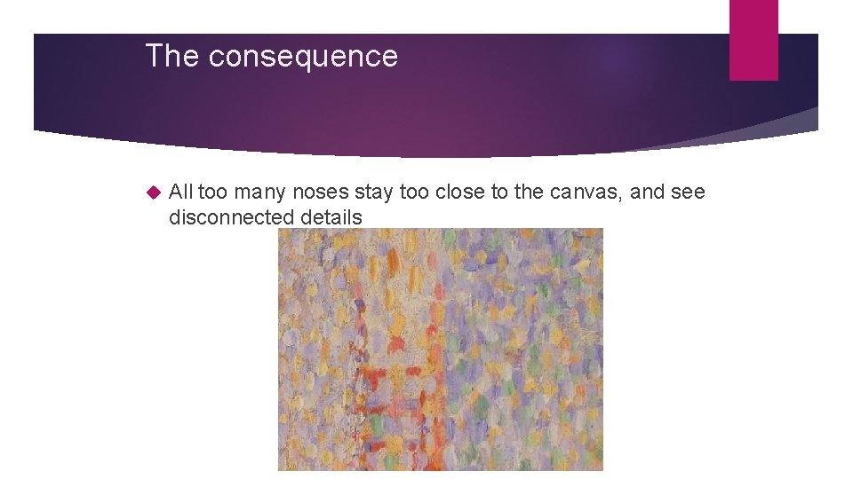 The consequence All too many noses stay too close to the canvas, and see The consequence All too many noses stay too close to the canvas, and see