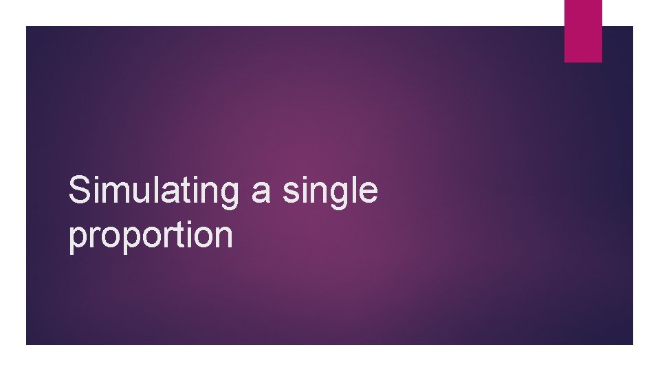 Simulating a single proportion Simulating a single proportion