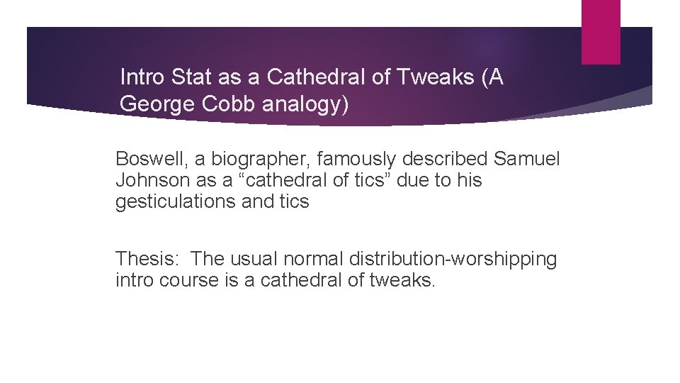 Intro Stat as a Cathedral of Tweaks (A George Cobb analogy) Boswell, a biographer,