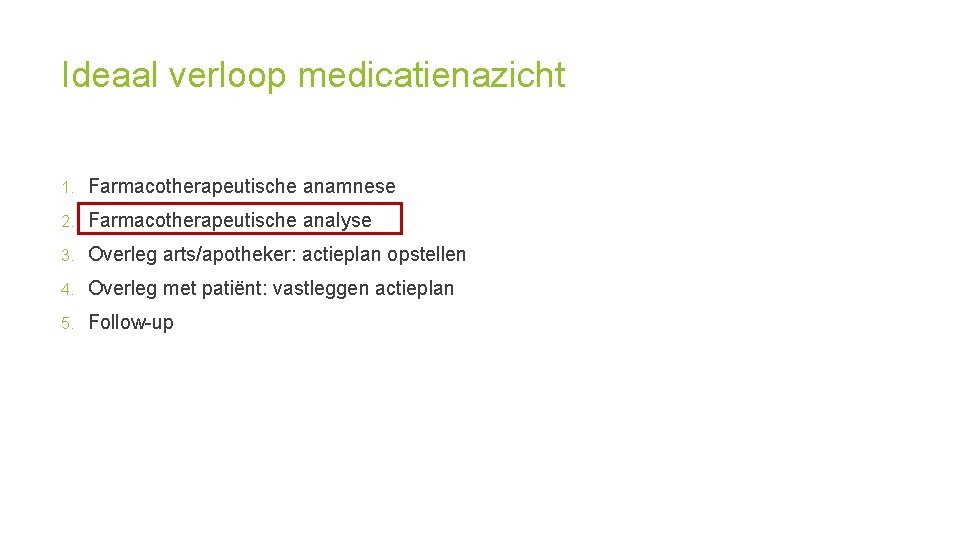 Ideaal verloop medicatienazicht 1. Farmacotherapeutische anamnese 2. Farmacotherapeutische analyse 3. Overleg arts/apotheker: actieplan opstellen