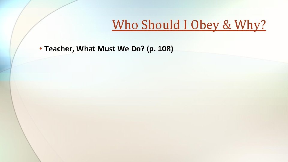 Who Should I Obey & Why? • Teacher, What Must We Do? (p. 108)