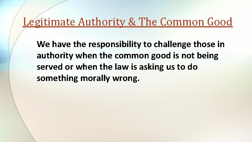 Legitimate Authority & The Common Good We have the responsibility to challenge those in