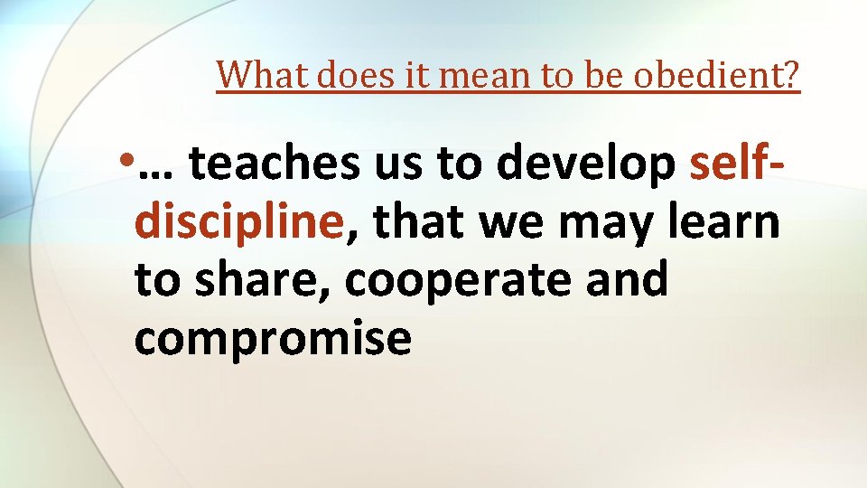 What does it mean to be obedient? • … teaches us to develop selfdiscipline,
