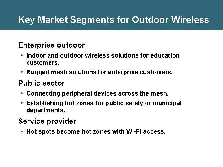 Key Market Segments for Outdoor Wireless Enterprise outdoor • Indoor and outdoor wireless solutions Key Market Segments for Outdoor Wireless Enterprise outdoor • Indoor and outdoor wireless solutions