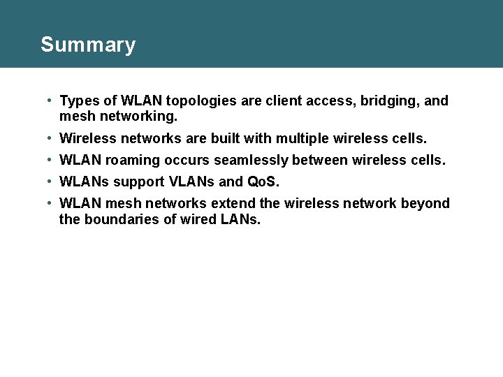 Summary • Types of WLAN topologies are client access, bridging, and mesh networking. •