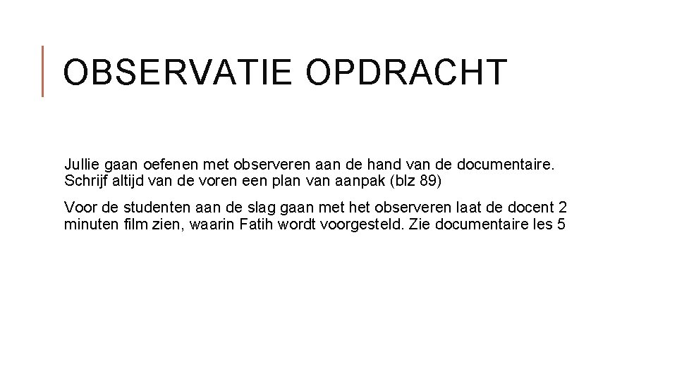 OBSERVATIE OPDRACHT Jullie gaan oefenen met observeren aan de hand van de documentaire. Schrijf
