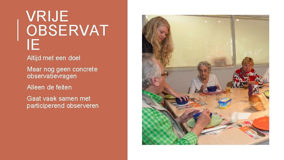 VRIJE OBSERVAT IE Altijd met een doel Maar nog geen concrete observatievragen Alleen de