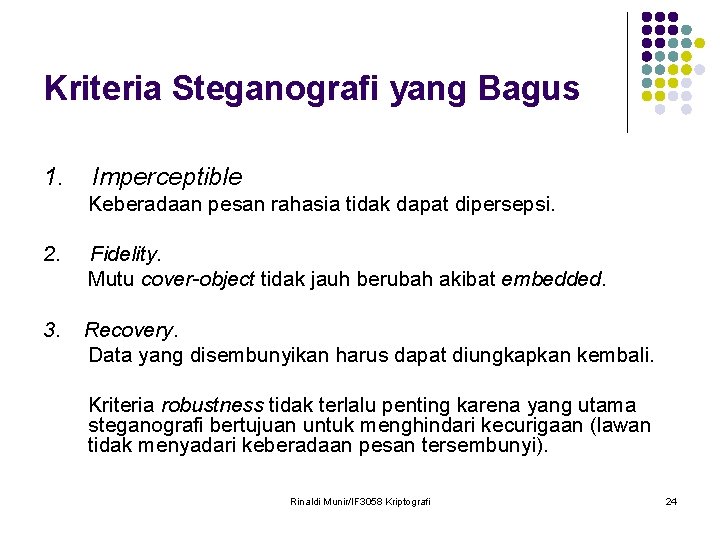 Kriteria Steganografi yang Bagus 1. Imperceptible Keberadaan pesan rahasia tidak dapat dipersepsi. 2. Fidelity.