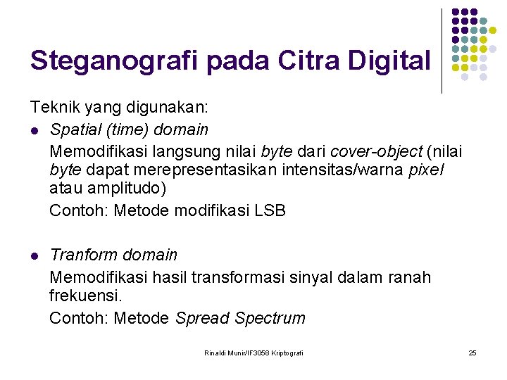 Steganografi pada Citra Digital Teknik yang digunakan: l Spatial (time) domain Memodifikasi langsung nilai