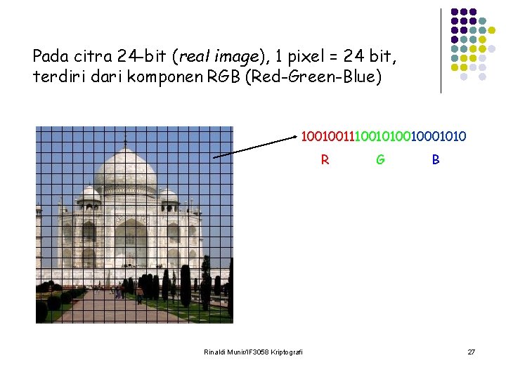 Pada citra 24 -bit (real image), 1 pixel = 24 bit, terdiri dari komponen