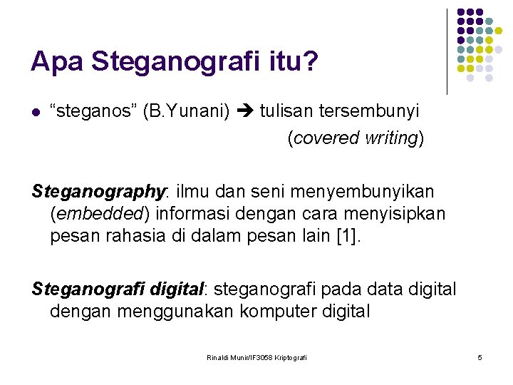 Apa Steganografi itu? l “steganos” (B. Yunani) tulisan tersembunyi (covered writing) Steganography: ilmu dan