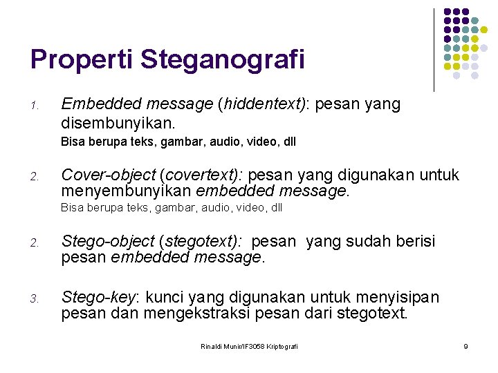 Properti Steganografi 1. Embedded message (hiddentext): pesan yang disembunyikan. Bisa berupa teks, gambar, audio,