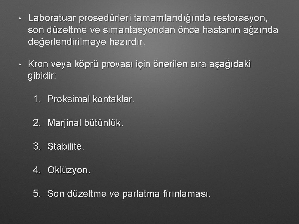  • Laboratuar prosedürleri tamamlandığında restorasyon, son düzeltme ve simantasyondan önce hastanın ağzında değerlendirilmeye