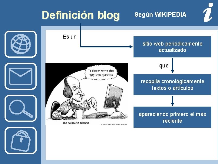 Definición blog Según WIKIPEDIA Es un sitio web periódicamente actualizado que recopila cronológicamente textos