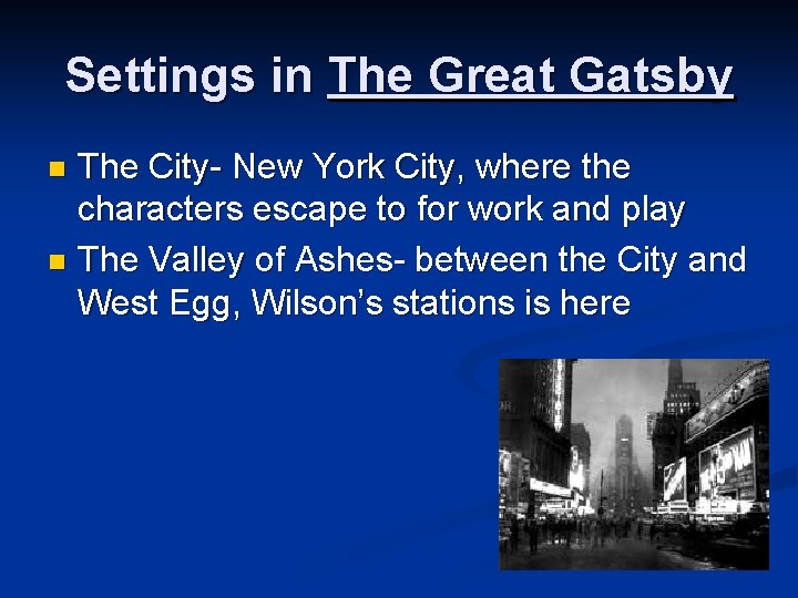 Settings in The Great Gatsby The City- New York City, where the characters escape