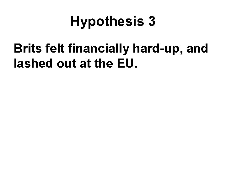 Hypothesis 3 Brits felt financially hard-up, and lashed out at the EU. 