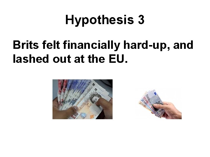 Hypothesis 3 Brits felt financially hard-up, and lashed out at the EU. 