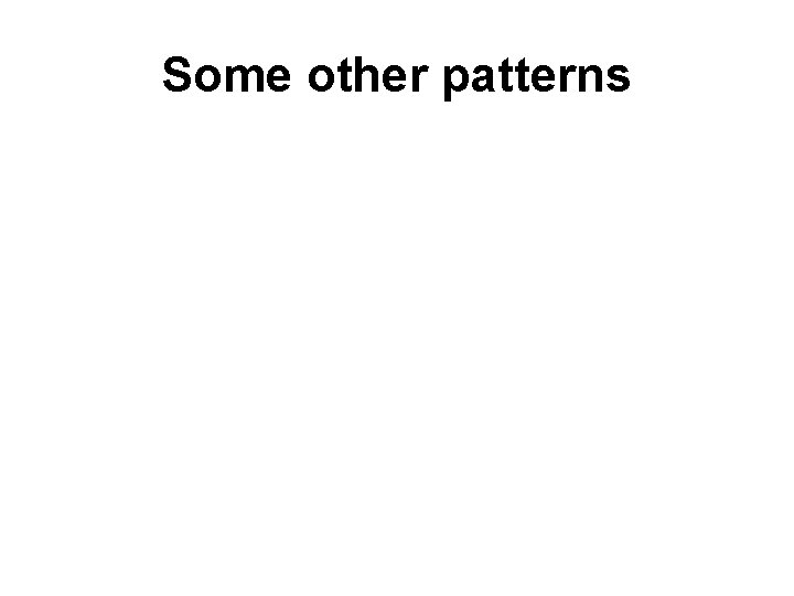 Some other patterns 